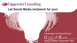 Let Social Media (net)work for you!

Advantage You Social Event

Pascal Spelier, December 18th

 