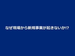なぜ現場から新規事業が起きないか!?

8

 
