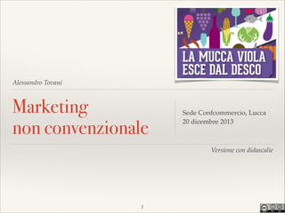 Alessandro Tovani

Marketing  
non convenzionale

Sede Confcommercio, Lucca!
20 dicembre 2013

Versione con didascalie

"1

 