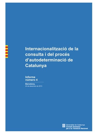Internacionalització de la
consulta i del procés
d’autodeterminació de
Catalunya
Informe
número 4
Barcelona,
20 de desembre de 2013

 