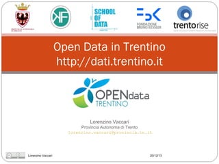 Open Data in Trentino
http://dati.trentino.it

Lorenzino Vaccari
Provincia Autonoma di Trento
lorenzino.vaccari@provincia.tn.it

Lorenzino Vaccari

20/12/13

 