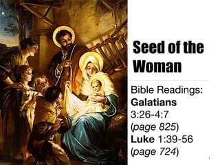 Seed of the
Woman
Bible Readings:
Galatians
3:26-4:7
(page 825)
Luke 1:39-56
(page 724)

1

 