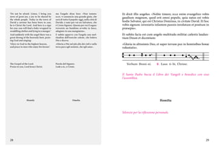 ‘Do not be afraid. Listen, I bring you
news of great joy, a joy to be shared by
the whole people. Today in the town of
David a saviour has been born to you;
he is Christ the Lord. And here is a sign
for you: you will find a baby wrapped in
swaddling clothes and lying in a manger.’
And suddenly with the angel there was a
great throng of the heavenly host, praising God and singing:
‘Glory to God in the highest heaven,
and peace to men who enjoy his favour’.

ma l’angelo disse loro: «Non temete:
ecco, vi annuncio una grande gioia, che
sarà di tutto il popolo: oggi, nella città di
Davide, è nato per voi un Salvatore, che
è Cristo Signore. Questo per voi il segno:
troverete un bambino avvolto in fasce,
adagiato in una mangiatoia».
E subito apparve con l’angelo una moltitudine dell’esercito celeste, che lodava
Dio e diceva:
«Gloria a Dio nel più alto dei cieli e sulla
terra pace agli uomini, che egli ama».

The Gospel of the Lord.
Praise to you, Lord Jesus Christ.

Parola del Signore.
Lode a te, o Cristo.

Et dixit illis angelus: «Nolite timere; ecce enim evangelizo vobis
gaudium magnum, quod erit omni populo, quia natus est vobis
hodie Salvator, qui est Christus Dominus, in civitate David. Et hoc
vobis signum: invenietis infantem pannis involutum et positum in
præsepio».
Et subito facta est cum angelo multitudo militiæ cælestis laudantium Deum et dicentium:
«Gloria in altissimis Deo, et super terram pax in hominibus bonæ
voluntatis».

Verbum Domi- ni.
Parola del Signore.

C. Laus ti- bi, Christe.
Lode a te, o Cristo.

Il Santo Padre bacia il Libro dei Vangeli e benedice con esso
l’assemblea.

Homily

Omelia

Homilia
Silenzio per la riflessione personale.

28

29

 