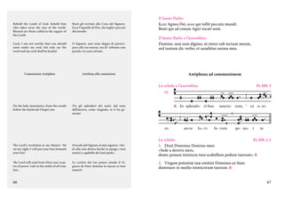 Behold the Lamb of God, behold him
who takes away the sins of the world.
Blessed are those called to the supper of
the Lamb.

Beati gli invitati alla Cena del Signore.
Ecco l’Agnello di Dio, che toglie i peccati
del mondo.

Lord, I am not worthy that you should
enter under my roof, but only say the
word and my soul shall be healed.

O Signore, non sono degno di partecipare alla tua mensa: ma di’ soltanto una
parola e io sarò salvato.

Communion Antiphon

Il Santo Padre:
Ecce Agnus Dei, ecce qui tollit peccata mundi.
Beati qui ad cenam Agni vocati sunt.

Antifona alla comunione

Il Santo Padre e l’assemblea:
Domine, non sum dignus, ut intres sub tectum meum,
sed tantum dic verbo, et sanabitur anima mea.

Antiphona ad communionem
La schola e l’assemblea:

Ps 109, 3

VI

On the holy mountains, from the womb
before the daybreak I begot you.

Tra gli splendori dei santi, dal seno
dell’aurora, come riugiada, io ti ho generato

C. In splendo- ri-bus

ro

The Lord’s revelation to my Master: ‘Sit
on my right: I will put your foes beneath
your feet.’

Oracolo del Signore al mio signore: «Siedi alla mia destra finché io ponga i tuoi
nemici a sgabello dei tuoi piedi».

The Lord will send from Zion your sceptre of power: rule in the midst of all your
foes.

Lo scettro del tuo potere stende il Signore da Sion: domina in mezzo ai tuoi
nemici!

66

an-te

lu- ci-

sancto- rum, * ex u- te-

fe- rum

ge- nu-

i

te.

La schola:
Ps 109, 1-2
1.	 Dixit Dominus Domino meo:
«Sede a dextris meis,
donec ponam inimicos tuos scabellum pedum tuorum». C.
2.	 Virgam potentiæ tuæ emittet Dominus ex Sion:
dominare in medio inimicorum tuorum. C.
67

 