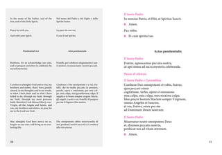 Il Santo Padre:
In nomine Patris, et Filii, et Spiritus Sancti.

In the name of the Father, and of the
Son, and of the Holy Spirit.

Nel nome del Padre e del Figlio e dello
Spirito Santo.

Peace be with you.

La pace sia con voi.

Pax vobis.

And with your spirit.

E con il tuo spirito.

C.	 Et cum spiritu tuo.

Penitential Act

Fratelli, per celebrare degnamente i santi misteri, riconosciamo i nostri peccati.

Actus pænitentialis

Atto penitenziale

Brethren, let us acknowledge our sins,
and so prepare ourselves to celebrate the
sacred mysteries.

C.	 Amen.

Il Santo Padre:
Fratres, agnoscamus peccata nostra,
ut apti simus ad sacra mysteria celebranda.
Pausa di silenzio.

I confess to almighty God and to you, my
brothers and sisters, that I have greatly
sinned, in my thoughts and in my words,
in what I have done and in what I have
failed to do, through my fault, through
my fault, through my most grievous
fault; therefore I ask blessed Mary everVirgin, all the Angels and Saints, and
you, my brothers and sisters, to pray for
me to the Lord our God.

Confesso a Dio onnipotente e a voi, fratelli, che ho molto peccato in pensieri,
parole, opere e omissioni, per mia colpa, mia colpa, mia grandissima colpa. E
supplico la beata sempre vergine Maria,
gli angeli, i santi e voi, fratelli, di pregare
per me il Signore Dio nostro.

May almighty God have mercy on us,
forgive us our sins, and bring us to everlasting life.

Dio onnipotente abbia misericordia di
noi, perdoni i nostri peccati e ci conduca
alla vita eterna.

Il Santo Padre e l’assemblea:
Confiteor Deo omnipotenti et vobis, fratres,
quia peccavi nimis
cogitatione, verbo, opere et omissione:
mea culpa, mea culpa, mea maxima culpa.
Ideo precor beatam Mariam semper Virginem,
omnes Angelos et Sanctos,
et vos, fratres, orare pro me
ad Dominum Deum nostrum.
Il Santo Padre:
Misereatur nostri omnipotens Deus
et, dimissis peccatis nostris,
perducat nos ad vitam æternam.
C.	Amen.

10

11

 