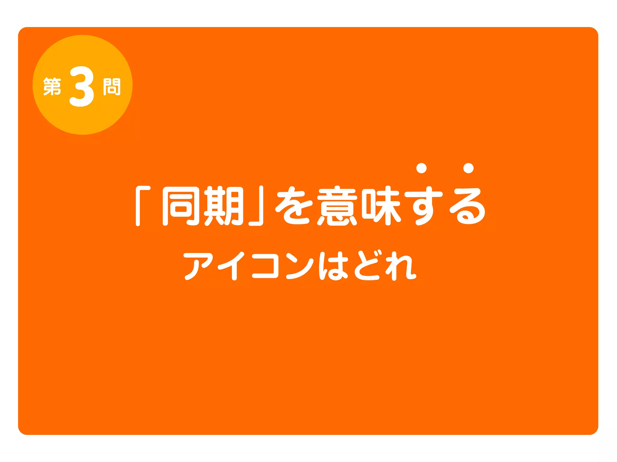 第

3

問

「 同期」
を意味する
アイコンはどれ

 