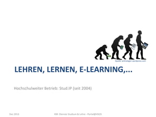 Quelle: anthologizr.wordpress.com

LEHREN, LERNEN, E-LEARNING,...
Hochschulweiter Betrieb: Stud.IP (seit 2004)

Dez 2013

KM: Dienste Studium & Lehre - Portal@HSOS

 