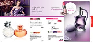25063BrightPink




46
EDYCJA LIMITOWANA
zapachydlaniej
47
jaśmin indyjski, ﬁołek, goździk
 Grace Eau de Parfum
Perfumowana woda Grace
Arystokratyczny wdzięk i elegancja. Nuty drogocennych
przypraw otulają serce rozkwitające indyjskim
jaśminem, ﬁołkiem i różowym goździkiem. 50 ml
1798,00/l
16987 135,00
89,90
bez, róża, brzoskwinia
czerwone jabłko, magnolia, jasne drzewa
Typ osobowości:
 Neo Chic Lipstick
Pomadka Neo Chic
4 g
8750,00/kg
25063 35,00
Majestatycznie
piękna…
Uwielbiasz czuć się jak księżniczka,
a delikatne, ultrakobiece zapachy
w mgnieniu oka podbijają Twoje serce!
Przy zakupie
perfumowanej wody
Grace, pomadkę
Neo Chick otrzymasz
GRATIS!
Romantyczna
 Volare Parfum de Toilette
Perfumowana woda toaletowa Volare
Dla zmysłowej czarodziejki, Pani Kwiatów.
Różane serce uwodzi delikatnością w otoczeniu
bzu, irysów i ﬁołków. 50 ml
1780,00/l
15221 89,00
 Precious Moments Eau de Parfum
Perfumowana woda Precious Moments
Pięknie oszlifowany ﬂakon skrywa prawdziwie
fascynujący zapach. Soczyste nuty jabłka i poziomki
idealnie współgrają z kwiatowym sercem,
a charakteru kompozycji dodają ciepłe akordy
drzewne. 50 ml
1980,00/l
18957 99,00
 