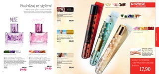 


 
50
Przy użyciu kulkowego
aplikatora rozprowadź
niewielką ilość wody
na wewnętrznej stronie
nadgarstków i szyi.
 Love Potion Roll-on Eau de Parfum
Woda perfumowana w kulce
Love Potion
Uzależniająca niczym eliksir miłości.
11 ml
1627,27/l
26773 30,00
 Divine Roll-on Eau de Toilette
Woda toaletowa w kulce Divine
Świeża, kwiatowa kompozycja. 11 ml
1627,27/l
26774 30,00
 Eclat Weekend Roll-on
Eau de Toilette
Woda toaletowa w kulce Eclat
Weekend
Wytworny, elektryzujący zapach.
11 ml
1627,27/l
26775 30,00
zapachydlaniej
 Miss O – Travel Spray – Eau de Toilette
Woda toaletowa Miss O - wersja podróżna
Kwiatowo-owocowa, pełna młodzieńczej energii
Miss O niezmiennie zachwyca rześkim
połączeniem nut grejpfruta, bergamotki,
heliotropu i drzewa sandałowego. 30 ml
996,67/l
25050 44,00
29,90
 Muse – Travel Spray – Eau de Toilette
Woda toaletowa Muse - wersja podróżna
Zanurz się w świat marzeń z wodą toaletową
Muse. Nuty zielonych, liściastych roślin przeplatają
się z delikatnym aromatem kwiatów i białego
piżma, przywodząc na myśl leniwe popołudnia
w ciepłym, letnim słońcu! 30 ml
996,67/l
25051 44,00
29,90
zielone liście, ﬁołek, piżmo
51
NOWOŚĆ
EDYCJA LIMITOWANAPodróżuj ze stylem!
Radosne zapachy na lato w rozmiarze idealnym do
bagażu podręcznego. Zawitaj w miejscu upragnionego
wypoczynku otoczona świeżym, modnym zapachem!
WRZUĆ DO TOREBKI
I UŻYWAJ, KIEDY CHCESZ!
SPOSÓB UŻYCIA:
grejpfrut, heliotrop, drzewo sandałowe
imbir, kwiat kokosa, czekolada
liście ﬁołka, irys, drzewo sandałowe
kwiaty wodne, biała brzoskwinia,
czerwona porzeczka
Każda za
17,90
 