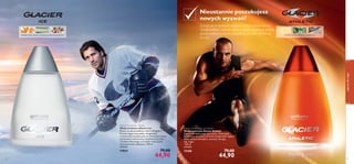 52
Glacier Ice Eau de Toilette
Woda toaletowa Glacier Ice
Poczuj się jak prawdziwy mistrz olimpijski!
Orzeźwiające nuty jabłka, bergamotki
i mandarynki w połączeniu ze świeżością trawy
cytrynowej i intensywną zmysłowością mchu
i drzewa cedrowego, w każdym mężczyźnie
wyzwolą ducha zdobywcy. 100 ml
449,00/l
19854 79,00
44,90
mandarynka, trawa cytrynowa, drzewo cedrowe
zapachydlaniego
53
Glacier Athletic Eau de Toilette
Woda toaletowa Glacier Athletic
Zapach dla zapalonego sportowca. Zwycięska
kombinacja akordów morskich, bergamotki i bylicy
działa niczym adrenalina, wyzwala energię,
siłę, wigor.
100 ml
449,00/l
13168 79,00
44,90
Nieustannie poszukujesz
nowych wyzwań?
Zanurz się w świeżych, męskich nutach Glacier Ice lub
Glacier Athletic i zacznij dzień w duchu sportowej energii,
gotowy pokonać każdą przeszkodę, by tylko zbliżyć się
do celu.
ananas, bylica, drzewo gwajakowe
 