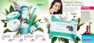 




6 7
25 wilgotnych
chusteczek
Skuteczne działanie
antybakteryjne
 Pure Nature Organic Tea Tree &
Rosemary Purifying Blemish Solver
Oczyszczający preparat przeciw
wypryskom z olejkiem z drzewa
herbacianego i rozmarynu
14 ml
1135,71/l
21347 28,00
15,90
 Pure Nature Organic Tea Tree &
Rosemary Purifying Wash & Tone Gel
Oczyszczająco-tonizujący żel
z olejkiem z drzewa
herbacianego i rozmarynu
150 ml
99,33/l
21350 25,00
14,90
 Pure Nature Organic Tea Tree &
Rosemary Purifying Oil
Oczyszczający olejek z drzewa
herbacianego i rozmarynu
10 ml
1990,00/l
21352 35,00
19,90
 Pure Nature Organic Tea Tree &
Rosemary Oil Purifying Face Cream
Oczyszczająco-nawilżający
krem z olejkiem z drzewa
herbacianego i rozmarynu
75 ml
198,67/l
23675 25,00
14,90
Odświeżają i przeciwdziałają
nadmiernemu błyszczeniu
się skóry
W każdym
wieku
Do cery normalnej
i tłustej
NOWOŚĆ
EDYCJA LIMITOWANA
Praktyczne i skuteczne
– idealne dla cery tłustej!
Chciałabyś w wygodny sposób odświeżyć cerę
w ciągu dnia? Użyj wilgotnej, miękkiej chusteczki
z olejkiem z drzewa herbacianego i rozmarynu,
a w mgnieniu oka usuniesz z twarzy
zanieszczyszczenia i resztki makijażu!
 Pure Nature Tea Tree &
Rosemary Purifying Cleansing Wipes
Oczyszczające chusteczki
do twarzy z olejkiem z drzewa
herbacianego i rozmarynu
Odświeżające chusteczki opracowane
z myślą o cerze tłustej. Dokładnie
oczyszczają skórę, usuwając z jej
powierzchni zanieczyszczenia i resztki
makijażu, oraz przeciwdziałają
nadmiernemu błyszczeniu się skóry.
Zawierają oczyszczający olejek z drzewa
herbacianego i rozmarynu. Przetrzyj
twarz chusteczką unikając kontaktu
z oczami. Używaj tak często, jak
potrzebujesz. Zalecane dla cery
normalnej i tłustej. 25 szt.
24913 18,00
9,90
Kup 3 dowolne produkty ze stron 4–15,
A WYBRANY BALSAM
DO UST OTRZYMASZ
GRATIS!
Nawilżenie i równowaga dla
cery przetłuszczającej się
Skoncentrowana
formuła oczyszczająca
Oczyszcza i redukuje
zaczerwienienia
 