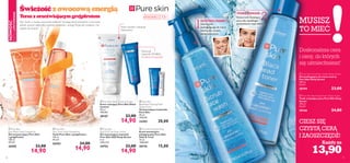 







7978
CIESZ SIĘ
CZYSTĄ CERĄ
I ZAOSZCZĘDŹ!
Doskonalsza cera
i ceny, do których
się uśmiechniesz!
 Pure Skin Blackhead Toner Deep Action
Tonik zwężający pory Pure Skin Deep
Action
150 ml
92,67/l
20166 24,00
 Pure Skin Scrub Face Wash Deep Action
Żel peelingujący do mycia twarzy
Pure Skin Deep Action
150 ml
92,67/l
20194 23,00
Używaj żelu
peelingującego do mycia
twarzy,aby usuwać
zanieczyszczenia.
OCZYSZCZANIE:
1
Stosuj tonik zwężający
pory,aby zapobiegać
powstawaniu wyprysków.
TONIZOWANIE:
2Do cery tłustej 15+
Każdy za
Pokonuje
wypryski SZYBKO,
w zaledwie 8 godzin!
Krem nawilża i redukuje
błyszczenie
 Pure Skin Shine Control Cream
Krem matujący Pure Skin Shine
Control
50 ml
298,00/l
20167 23,00
14,90
 Pure Skin
Spot SOS Gel Deep Action
Żel wysuszający wypryski
Pure Skin SOS Deep Action
6 ml
2483,33/l
24752 23,00
14,90
Świeżośćzowocowąenergią
Terazzorzeźwiającymgrejpfrutem
Żel i tonik w nowej, owocowej odsłonie! Usuwają zanieczyszczenia i przynoszą
skórze uczucie całkowitej czystości, świeżości i energii.Wypryski, znikajcie i nie
ważcie się wracać!
 Pure Skin
Face Wash (with Grapefruit)
Żel oczyszczający Pure Skin
z grejpfrutem
150 ml
99,33/l
26502 23,00
14,90
 Pure Skin
Face Toner (with Grapefruit)
Tonik Pure Skin z grejpfrutem
150 ml
99,33/l
26503 24,00
14,90
 Pure Skin
Blackhead Clearing Mask
Deep Action
Oczyszczająca maseczka
Pure Skin
50 ml
400,00/l
24202 20,00
Świeżość
Terazzorzeźwiającymgrejpfrutem
Żel i tonik w nowej, owocowej odsłonie! Usuwają zanieczyszczenia i przynoszą
skórze uczucie całkowitej czystości, świeżości i energii.Wypryski, znikajcie i nie
ważcie się wracać!
NOWOŚĆ
EDYCJALIMITOWANA
 Pure Skin Hide & Treat
Krem korekcyjno-
pielęgnacyjny Pure Skin
Hide & Treat
15 ml
1000,00/l
20176 15,00
13,90
MUSISZ
TO MIEĆ
 