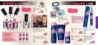 2
6814Purple
26813 Brow
n
268
15 Turquoise
268732687326873
26871 Plum
26872Purple
26870Pink
 

26870 Pink 26871 Plum26872 Purple
26873 Clear26873 Clear 26873 Clear


2
1



veryme
112 113
 Very Me Preppy Chic Eye Shadow
Cień do powiek
Very Me Preppy Chic
Supermodne, połyskujące cienie
do powiek w uniwersalnych, łatwych
do zestawienia ze sobą odcieniach.
2 g
5950,00/kg
18,00
11,90
 Preppy Chic Eau de Toilette
Woda toaletowa Preppy Chic
Ponadczasowa róża, modna peonia
i akcenty różowego pieprzu łączą się
ze sobą tworząc niezapomnianą,
kobiecą kompozycję. 30 ml
830,00/l
26467 40,00
24,90
„Tradycyjne nuty kwiatowe
przełamane pikantnym różowym
pieprzem,tworzą zapach będący
synonimem nowoczesnej kobiecej
klasyki!”
 Preppy Chic Shower Cream
Krem pod prysznic Preppy Chic
200 ml
49,50/l
26272 15,00
9,90
 Preppy Chic Body Lotion
Balsam do ciała Preppy Chic
150 ml
86,00/l
26265 19,00
12,90
 Preppy Chic
Anti-perspirant 24h Deodorant
Dezodorant antyperspiracyjny 24h
Preppy Chic
50 ml
158,00/l
26264 13,00
7,90
Sebastien,Specjalista ds.
Zapachów
PREPPY CHIC
 Very Me Nail Paint
Lakier do paznokci Very Me
Lakiery w modnych metalicznych odcieniach,
które stają się ciemniejsze po nałożeniu bazy
i lakieru nawierzchniowego. 8 ml
1237,50/l
13,00
9,90 Very Me Nail Paint Base & Top Coat
Baza i lakier nawierzchniowy Very Me
Nakładaj pod lakier do paznokci w celu
wzmacniającym oraz jako warstwę nawierzchnią
do stworzenia wzorów w ciemniejszym odcieniu.
8 ml
1237,50/l
26873 13,00
9,90
 Glitter Nail Art Decoration
Ozdoby do paznokci
100 ozdób + drewniany patyczek.
24378 20,00
11,90
W KRYSZTAŁOWEJ TAFLI
BAZA I LAKIER NAWIERZCHNIOWY
Stwórz wzory za pomocą
przezroczystej bazy i lakieru
nawierzchniowego. Po wyschnięciu,
zobaczysz efekty swojej twórczości!
Pomaluj paznokcie 1 lub 2
warstwami lakieru
w wybranym kolorze.
Poczekaj aż wyschną.
LAKIERY
Makijażmodelki:PogrubiającytuszdorzęsFatLash
20533Black/Bazailakierdopaznokci26873Clear
/Lakierodpaznokci26870Pink,26871Plum,26872Purple.
Ostatni raz w Katalogu!
Ostatni raz w Katalogu!
EDYCJA LIMITOWANA
EDYCJA LIMITOWANA
NOWOŚĆ
BŁYSZCZ I LŚNIJ!
 