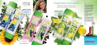 





12 13
 21866 Szampon do włosów
farbowanych Nature Secrets
ze słonecznikiem i borówką
 22606 Odżywka do włosów
farbowanych Nature Secrets
ze słonecznikiem i borówką
 23278 Szampon do włosów
cienkich Nature Secrets
z rozmarynem i czarną
porzeczką
 23279 Odżywka do włosów
cienkich Nature Secrets
z rozmarynem i czarną
porzeczką
 22701 Szampon do włosów
przetłuszczających się Nature
Secrets z pokrzywą i cytryną
 22702 Odżywka do włosów
przetłuszczających się Nature
Secrets z pokrzywą i cytryną
31,60/l 13,00
7,90
Szampon & Odżywka
250 ml
– owocowa błogość –

DOWŁOSÓW
PRZETŁUSZCZAJĄCYCH SIĘ
DOWŁOSÓW
SŁABYCH I CIENKICH
PRZEDŁUŻENIE
TRWAŁOŚCI KOLORU
Każdy za
Słonecznik i borówka
wzmacniają trwałość
koloru
Rozmaryn i porzeczka
dodają objętości
cienkim włosom
Pokrzywa i cytryna
zapobiegają
przetłuszczaniu
się włosów!
Uwolnij blask swoich włosów!
„Pozwól, by dobroczynna siła natury
tchnęła nową energię w Twoje włosy.”
Kup 3 dowolne produkty ze stron 4–15,
A WYBRANY BALSAM
DO UST OTRZYMASZ
GRATIS!
 