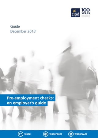 Pre-employment checks:
an employer’s guide
Guide
December 2013
WORKFORCEWORK WORKPLACE
 