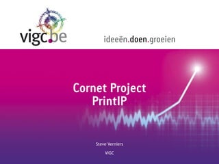 ideeën.doen.groeien

Cornet Project
PrintIP

Steve Verniers
VIGC

 