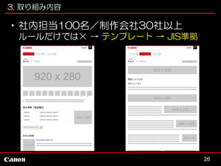 3. 取り組み内容

•社内担当100名／制作会社30社以上
ルールだけでは× → テンプレート → JIS準拠

26

 