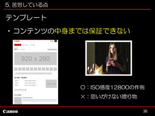 5. 苦労している点

テンプレート
•コンテンツの中身までは保証できない

○：ISO感度12800の作例
×：思いがけない贈り物
36

 