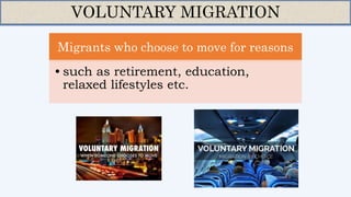 Migrants who choose to move for reasons
• such as retirement, education,
relaxed lifestyles etc.
VOLUNTARY MIGRATION
 