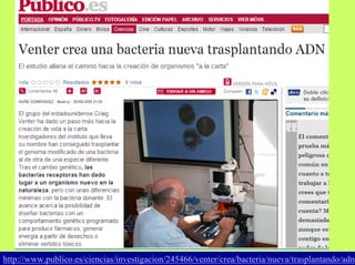 http://www.publico.es/ciencias/investigacion/245466/venter/crea/bacteria/nueva/trasplantando/adn

 