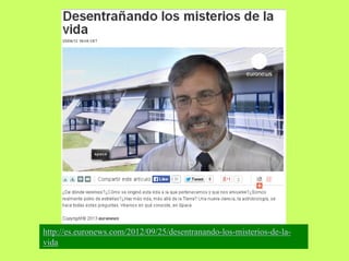 http://es.euronews.com/2012/09/25/desentranando-los-misterios-de-lavida

 