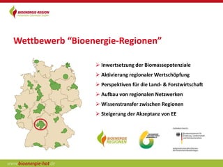 Wettbewerb “Bioenergie-Regionen”

                  Inwertsetzung der Biomassepotenziale
                  Aktivierung regionaler Wertschöpfung
                  Perspektiven für die Land- & Forstwirtschaft
                  Aufbau von regionalen Netzwerken
                  Wissenstransfer zwischen Regionen
                  Steigerung der Akzeptanz von EE
 