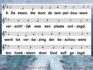 Laat ieder ‘s Heren goedheid prijzen (LB 118)

t. J. Wit; m. Straatsburg 1545

 