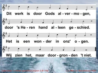 Laat ieder ‘s Heren goedheid prijzen (LB 118)

t. J. Wit; m. Straatsburg 1545

 