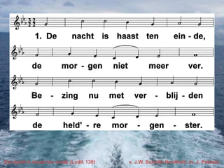 De nacht is haast ten einde (LvdK 130)

v. J.W. Schulte Nordholt; m. J. Petzold

 