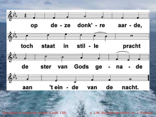 De nacht is haast ten einde (LvdK 130)

v. J.W. Schulte Nordholt; m. J. Petzold

 