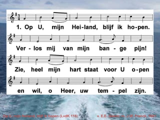 Op U, mijn Heiland, blijf ik hopen (LvdK 118)

v. E.E. Gewin; m. J.W. Franck, 1681

 