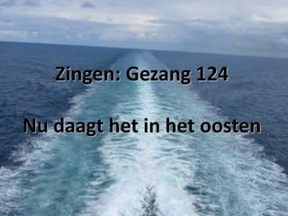 Zingen: Gezang 124
Nu daagt het in het oosten

 