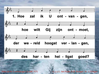 Hoe zal ik U ontvangen (LvdK 117)

v. J.J.L. ten Kate, C.B. Burger; m. J. Crüger

 