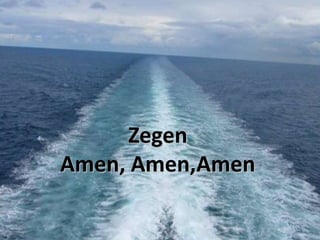 Zegen
Amen, Amen,Amen

 