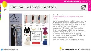 @rohitbhargava
Online Fashion Rentals
SHOPTIMIZATION | EXAMPLE
2
0
1
3
EXAMPLES:
Rent the Runway, Wish Want Wear + Le
Tote...