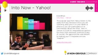 @rohitbhargava
Into Now – Yahoo!
AUDIO TAGGING | EXAMPLE
2
0
1
3
EXAMPLE:
Into Now – Yahoo!
This popular app from Yahoo li...
