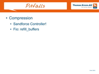 Slide 38/45
Pitfalls
● Compression
● Sandforce Controller!
● Fio: refill_buffers
 