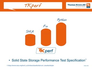 Slide 4/45
TKperf
1 http://www.snia.org/tech_activities/standards/curr_standards/pts
Fio
SNIA
Python
●
Solid State Storage Performance Test Specification1
 