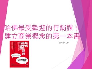 哈佛最受歡迎的行銷課：
建立商業概念的第一本書
Simon Chi
 