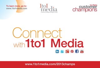 20
1to1 Media
www.1to1media.com/2013champs
Connect
with1to1 Media
To learn more, go to:
www.1to1media.com
 