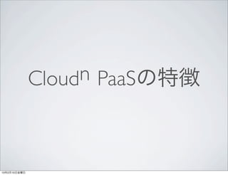 Cloud n PaaSの特徴



13年2月15日金曜日
 