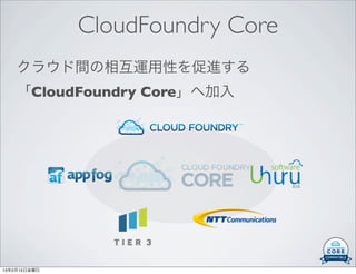 CloudFoundry Core
    クラウド間の相互運用性を促進する
    「CloudFoundry Core」へ加入




13年2月15日金曜日
 