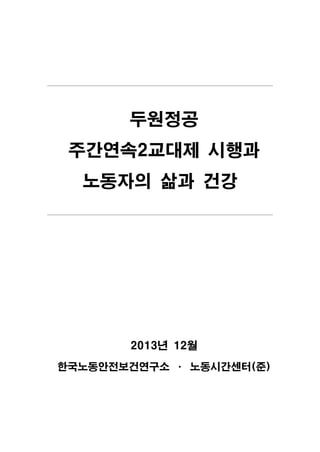 두원정공
주간연속2교대제 시행과
노동자의 삶과 건강

2013년 12월
한국노동안전보건연구소 · 노동시간센터(준)

 