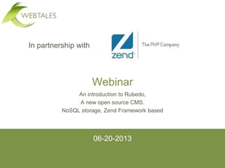 06-20-2013
Webinar
An introduction to Rubedo,
A new open source CMS.
NoSQL storage, Zend Framework based
In partnership with
 