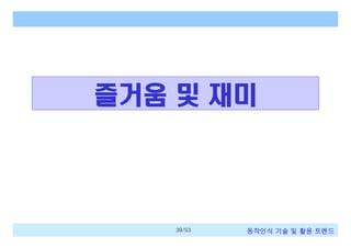 즐거움 및 재미

39/53

동작인식 기술 및 활용 트렌드

 