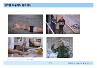 밴드를 착용하여 동작인식

http://www.youtube.com/watch?v=7WYtwh0B3p0

7/53

동작인식 기술 및 활용 트렌드

 