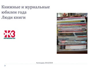Календарь 2013/2014
Книжные и журнальные
юбилеи года
Люди книги
 