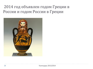 Календарь 2013/2014
2014 год объявлен годом Греции в
России и годом России в Греции
 