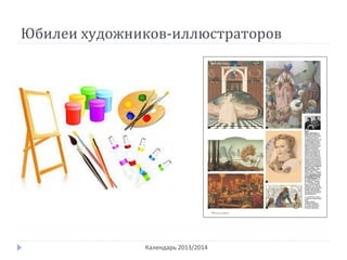 Юбилеи художников-иллюстраторов
Календарь 2013/2014
 
