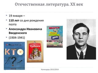 Отечественная литература. ХХ век
Календарь 2013/2014
 19 января –
 110 лет со дня рождения
поэта
 Александра Ивановича
Введенского
 (1904-1941)
 